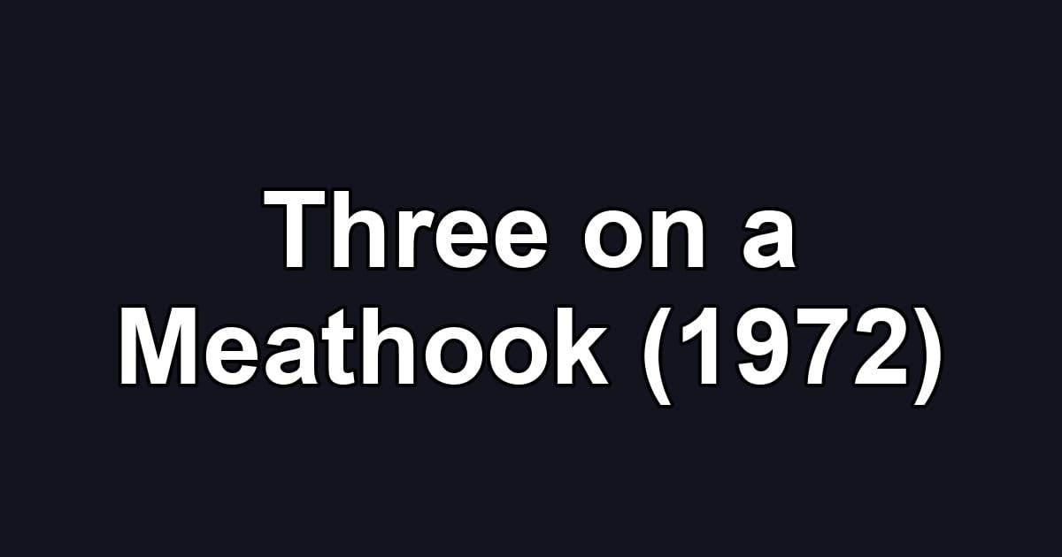 Three on a Meathook (1972)