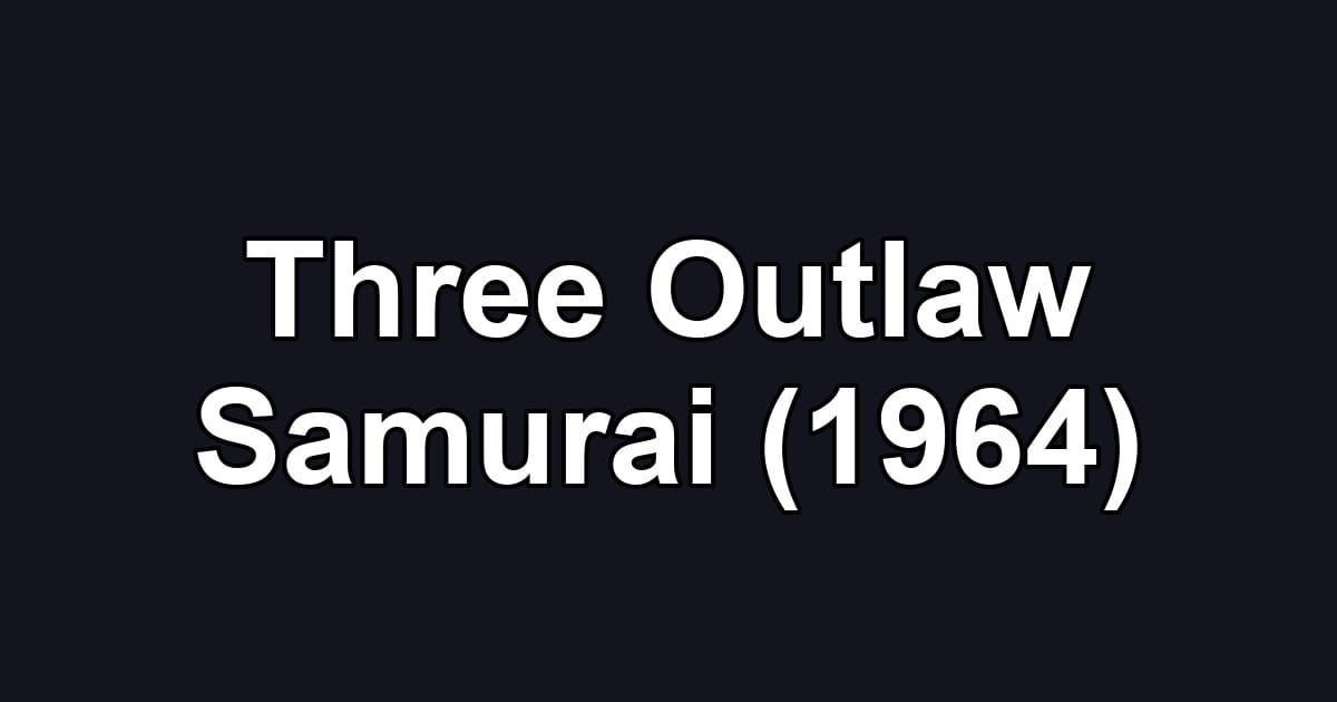Three Outlaw Samurai (1964)