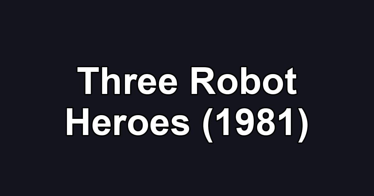 Three Robot Heroes (1981)