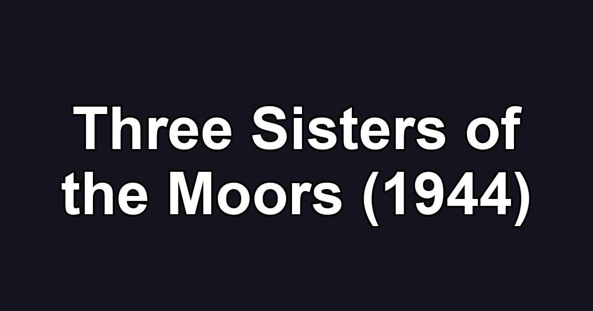 Three Sisters of the Moors (1944)
