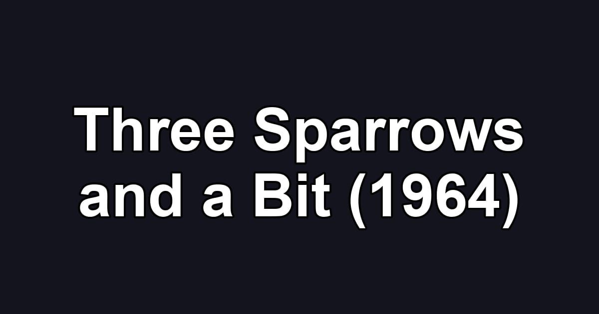 Three Sparrows and a Bit (1964)