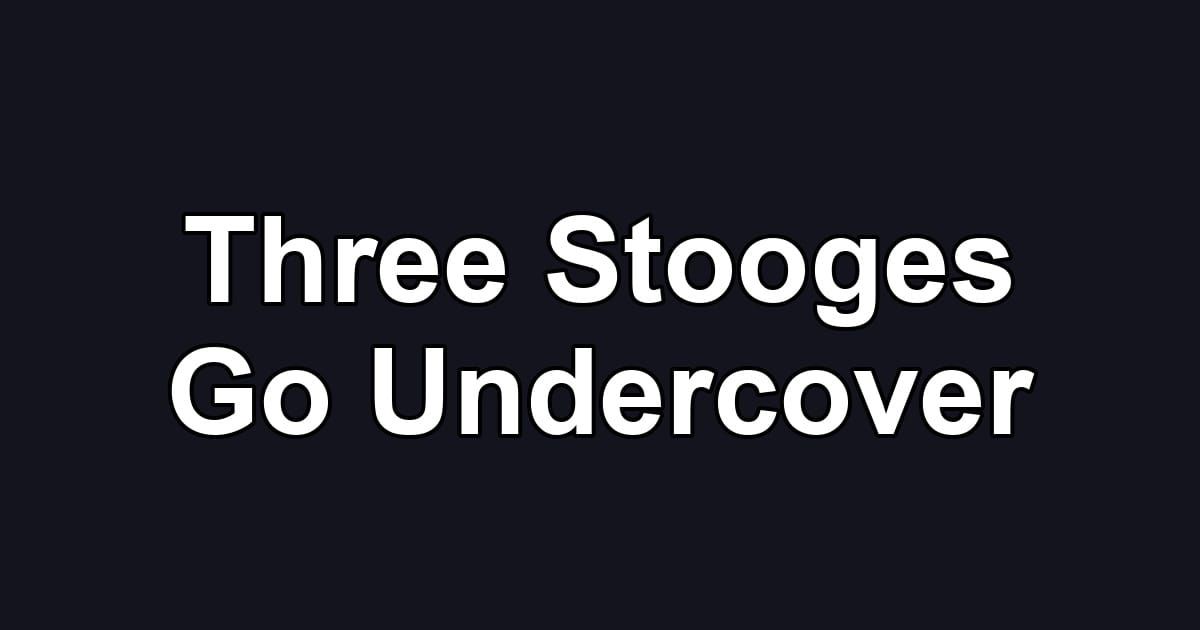 Three Stooges Go Undercover