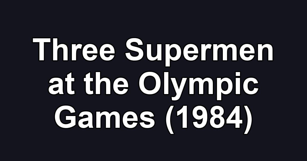 Three Supermen at the Olympic Games (1984)