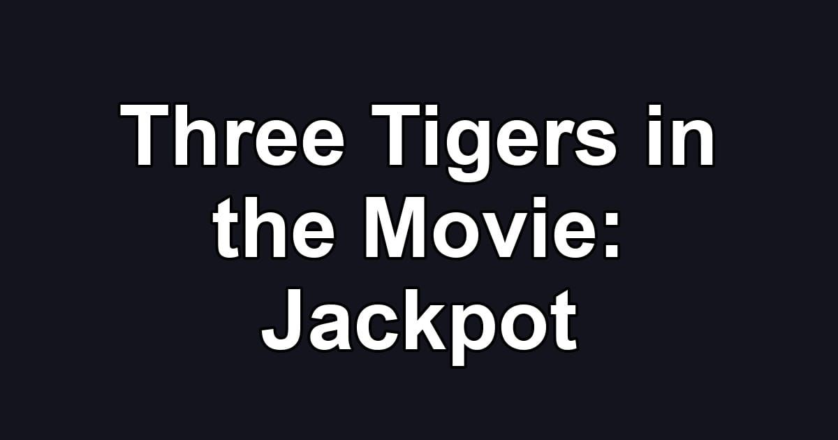 Three Tigers in the Movie: Jackpot