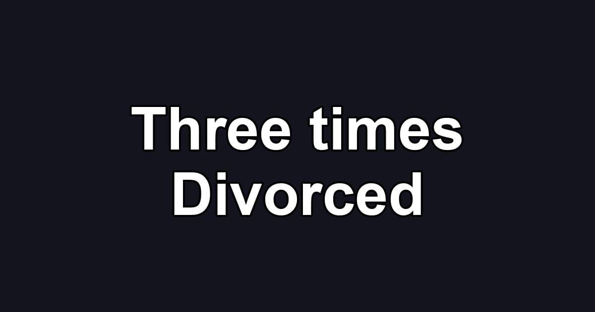 Three times Divorced
