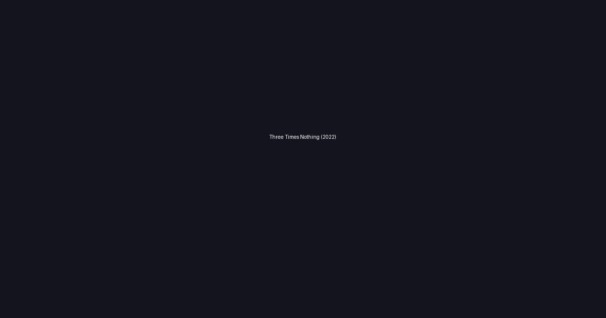 Three Times Nothing (2022)