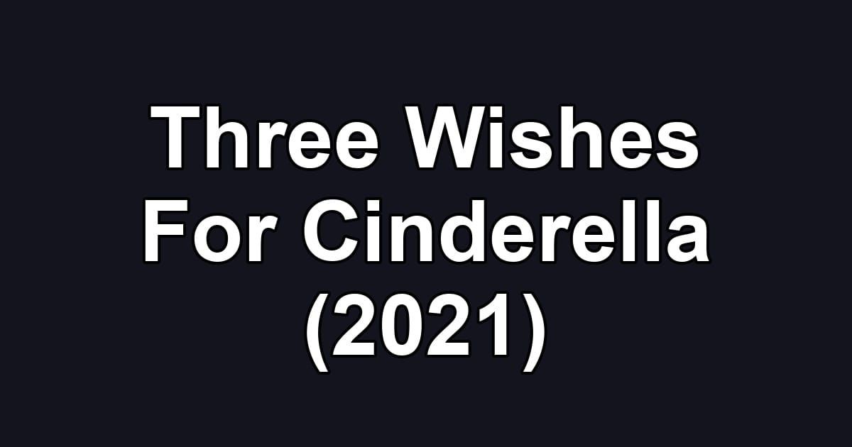 Three Wishes For Cinderella (2021)