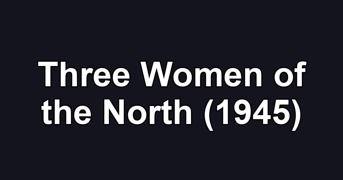 Three Women of the North (1945)