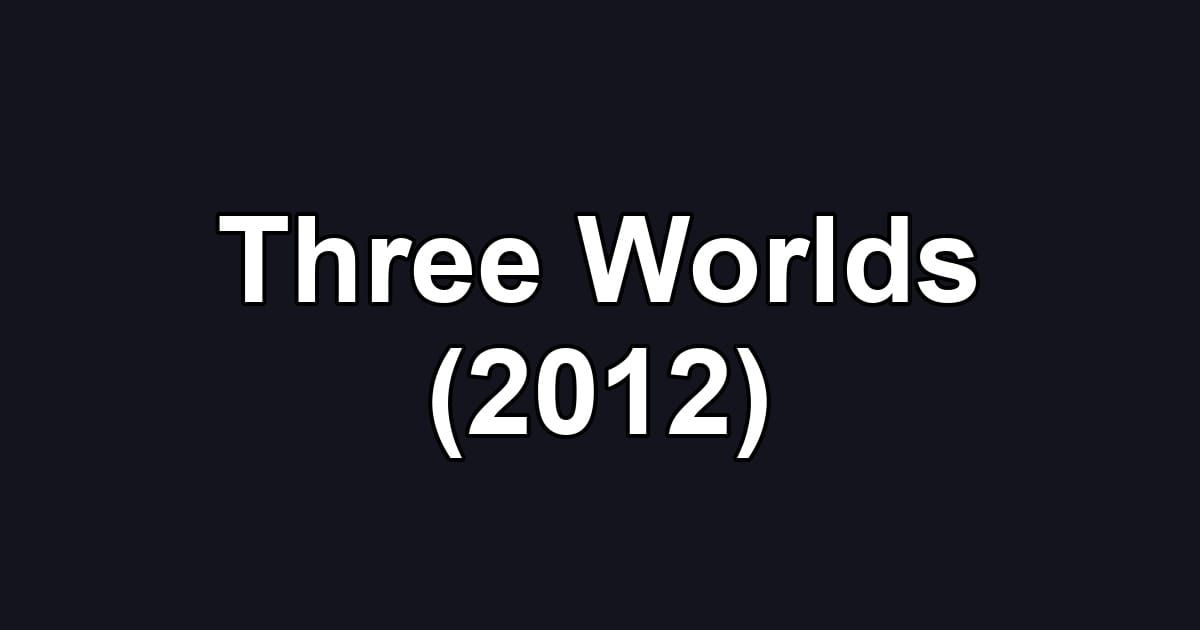 Three Worlds (2012)