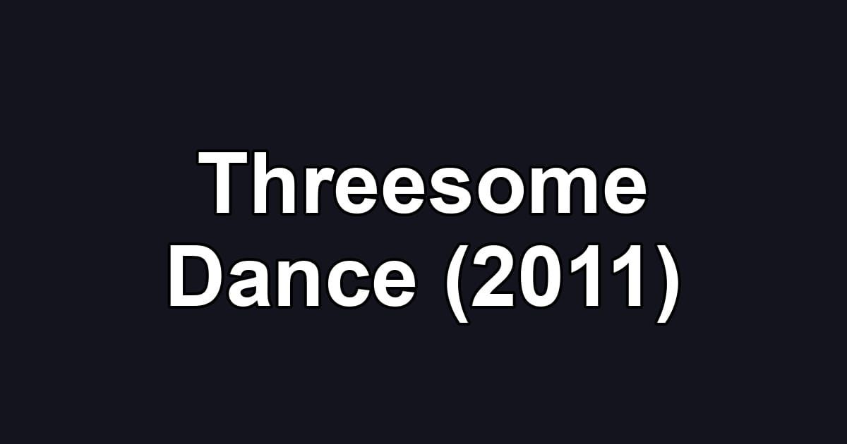 Threesome Dance (2011)