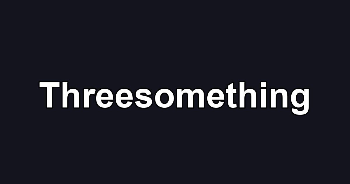 Threesomething