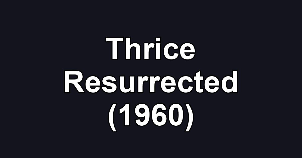 Thrice Resurrected (1960)