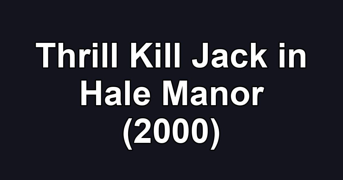 Thrill Kill Jack in Hale Manor (2000)