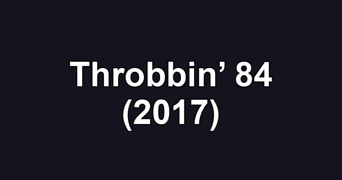 Throbbin’ 84 (2017)