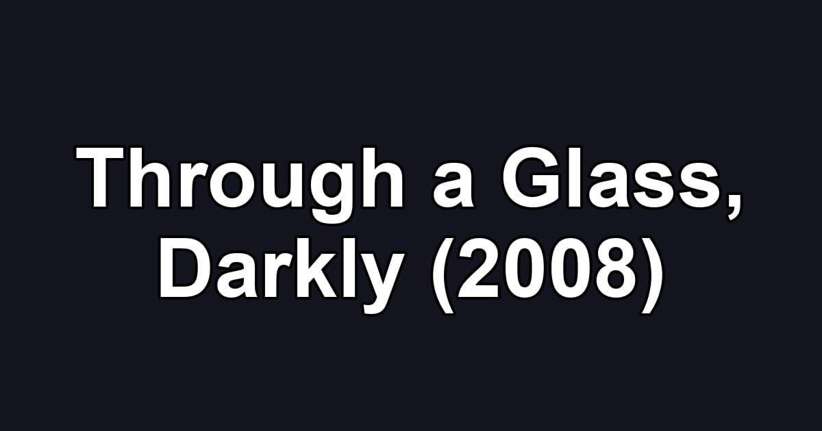 Through a Glass, Darkly (2008)