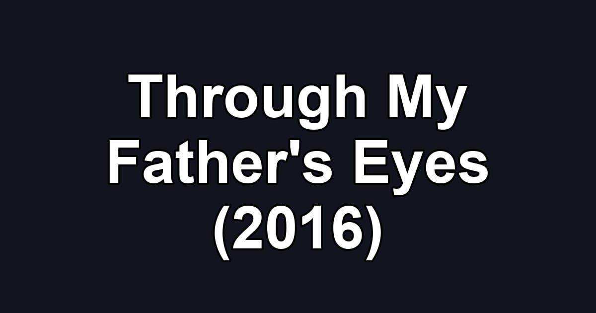 Through My Father's Eyes (2016)