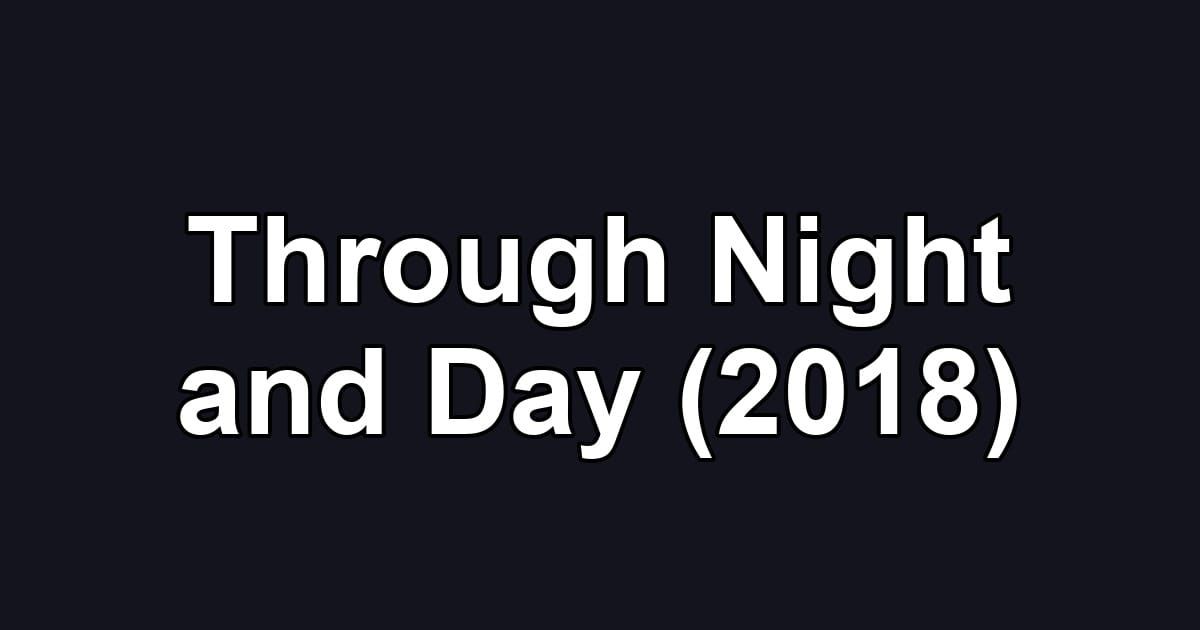 Through Night and Day (2018)