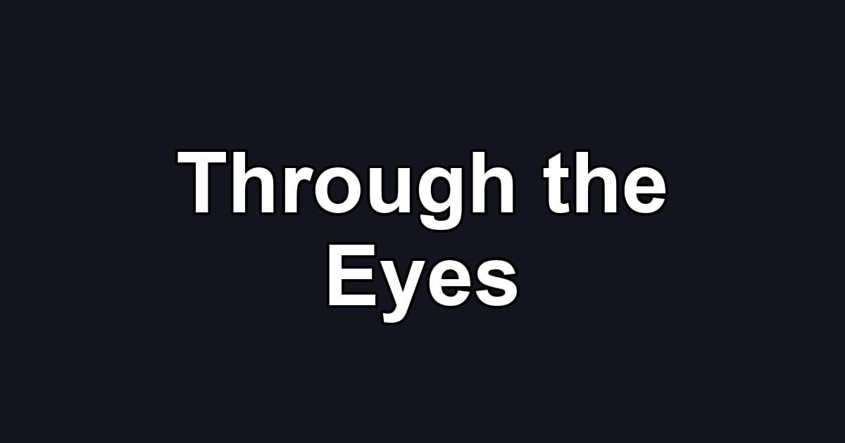 Through the Eyes
