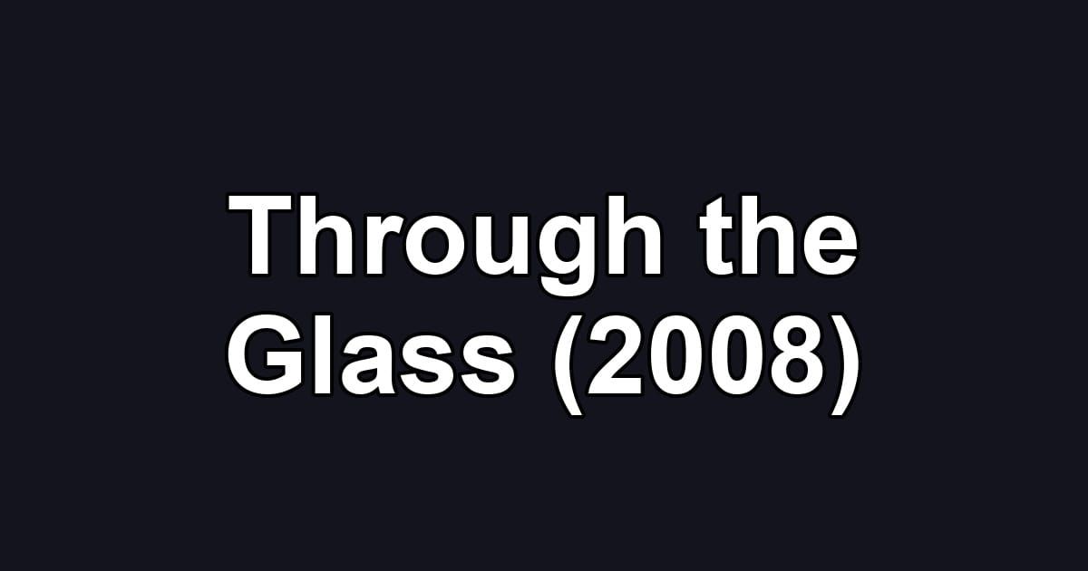 Through the Glass (2008)
