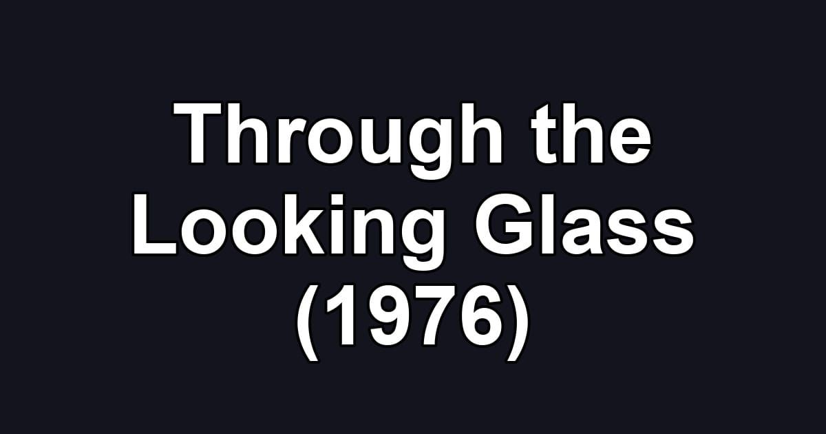 Through the Looking Glass (1976)