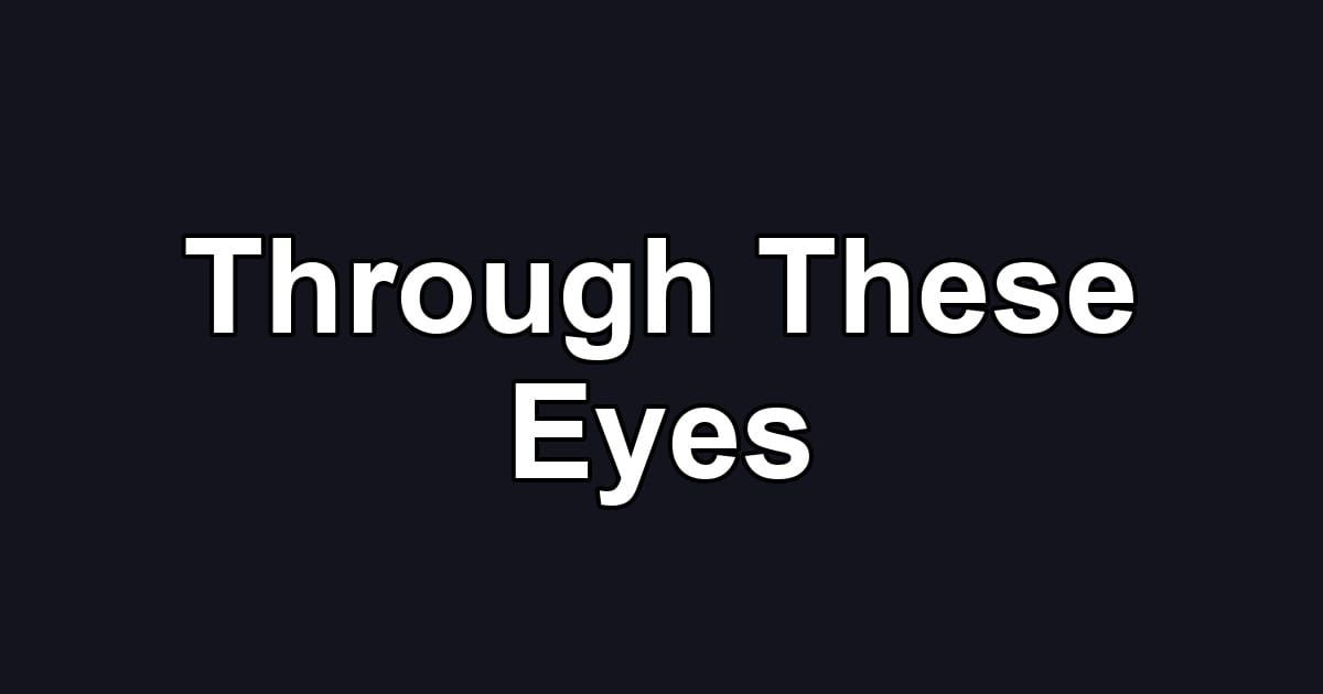 Through These Eyes