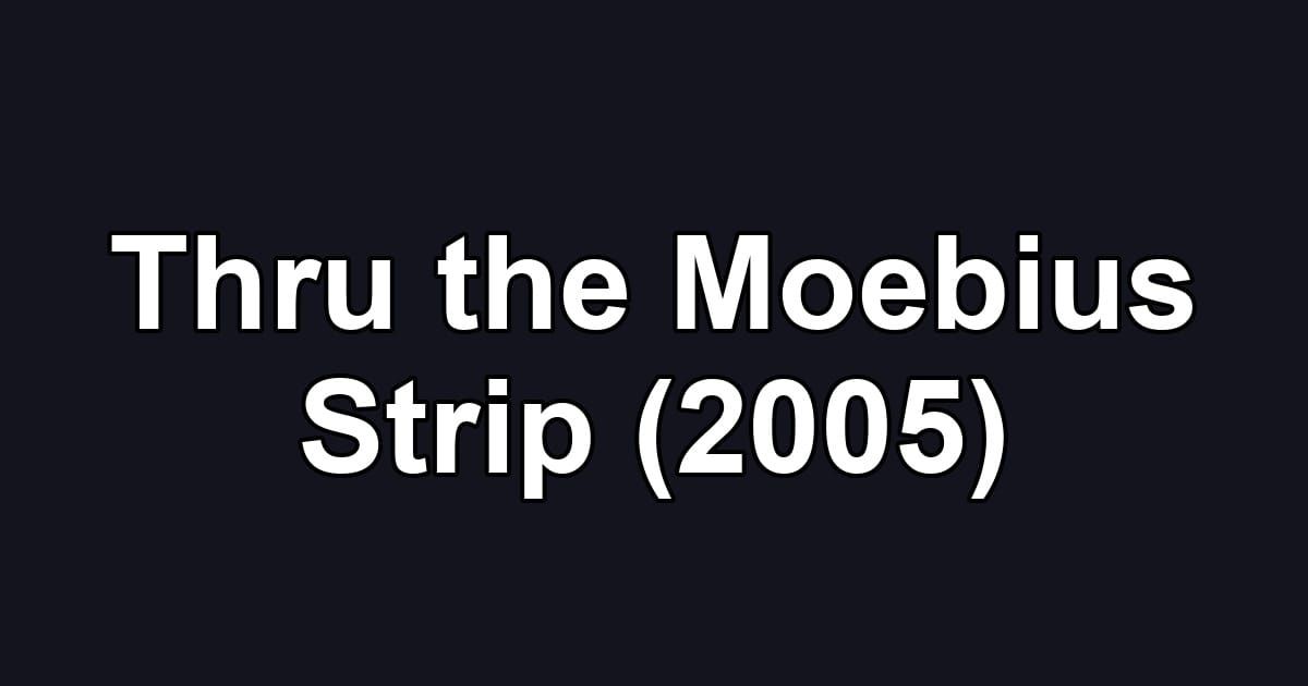 Thru the Moebius Strip (2005)