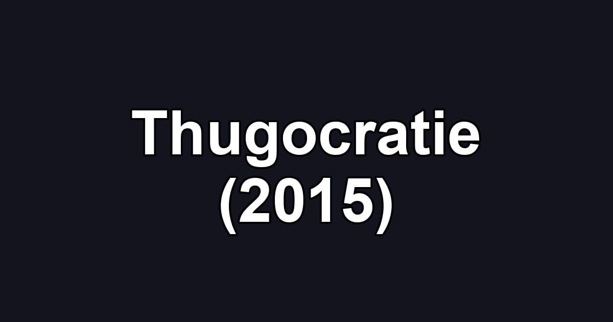 Thugocratie (2015)