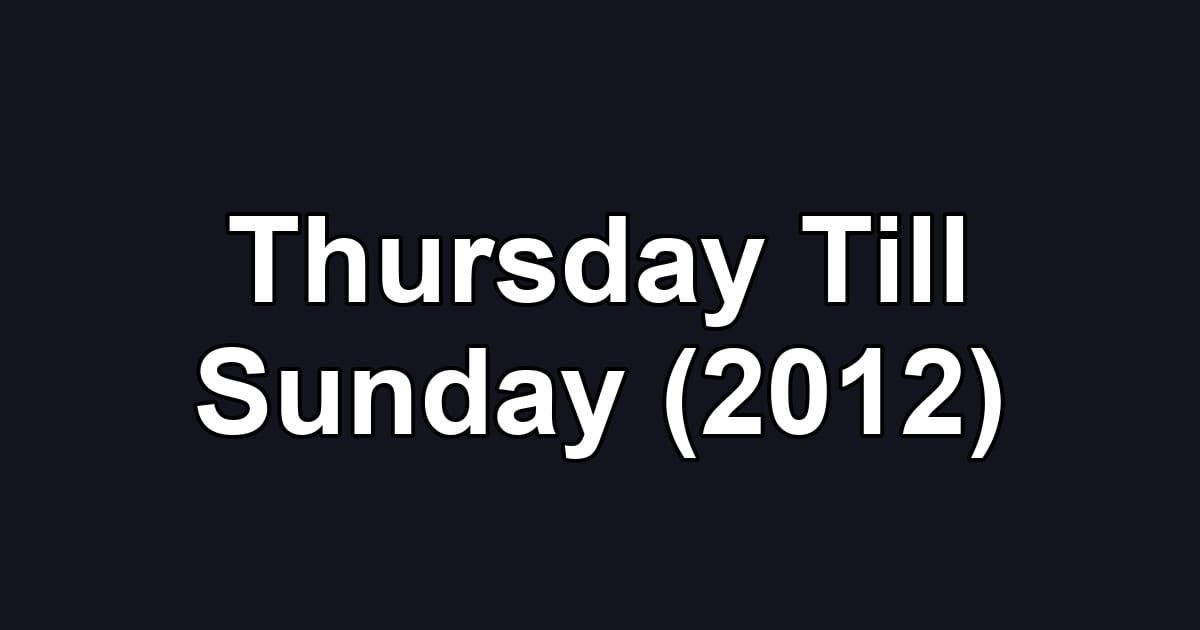 Thursday Till Sunday (2012)