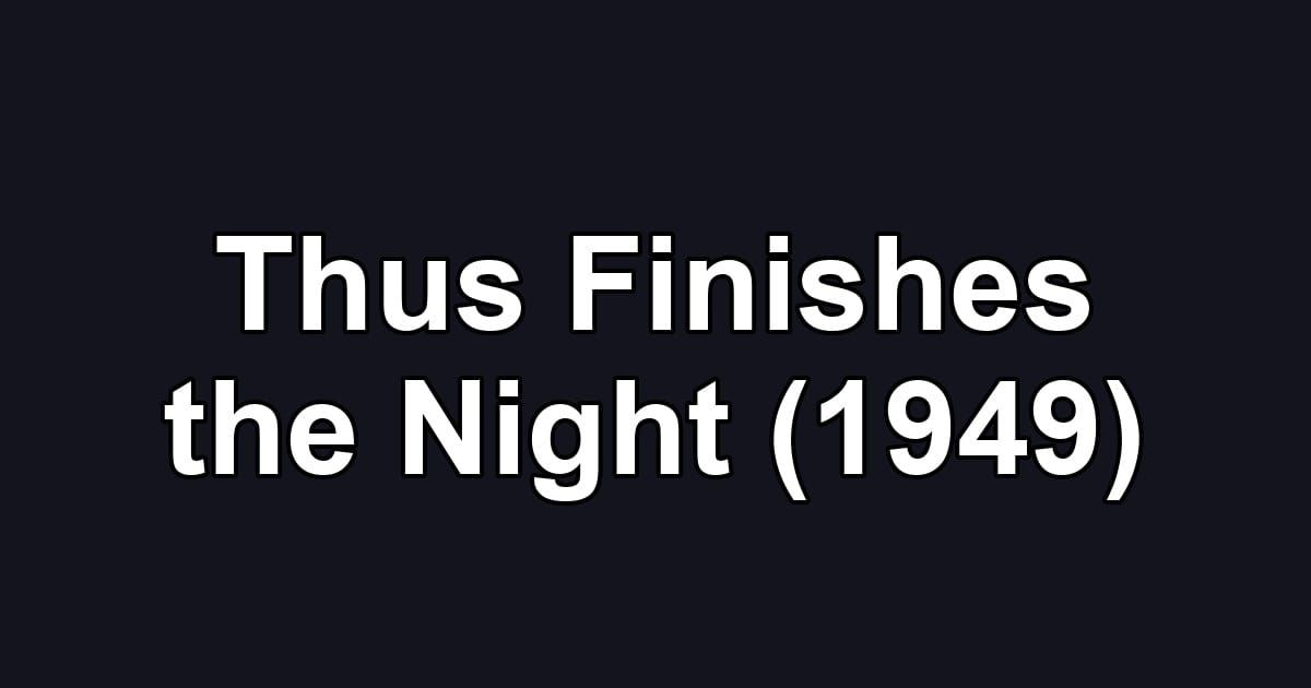 Thus Finishes the Night (1949)