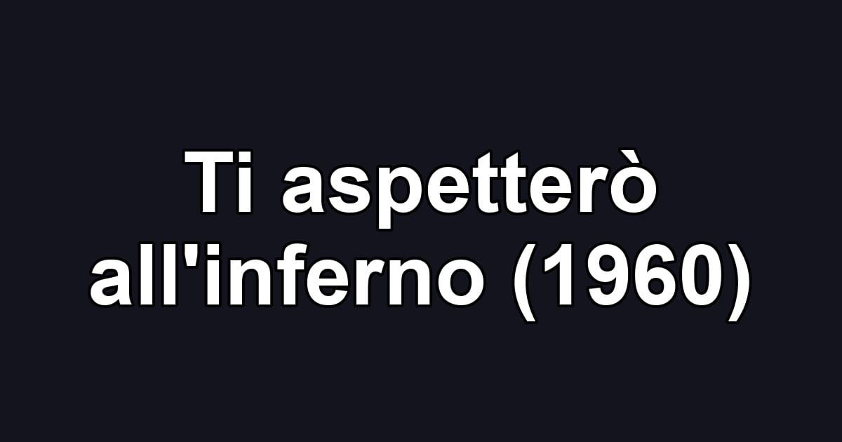 Ti aspetterò all'inferno (1960)