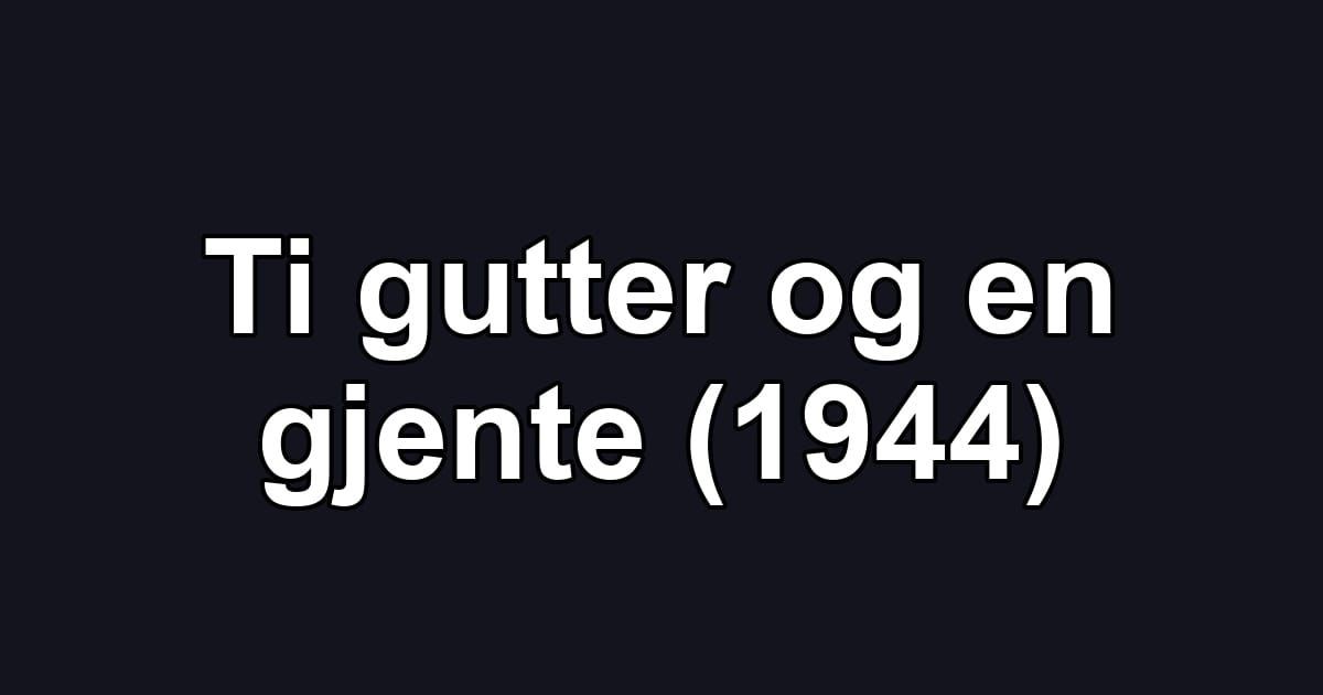 Ti gutter og en gjente (1944)