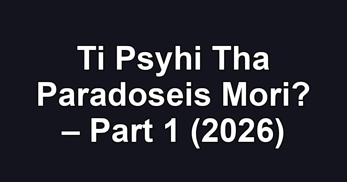Ti Psyhi Tha Paradoseis Mori? – Part 1 (2026)