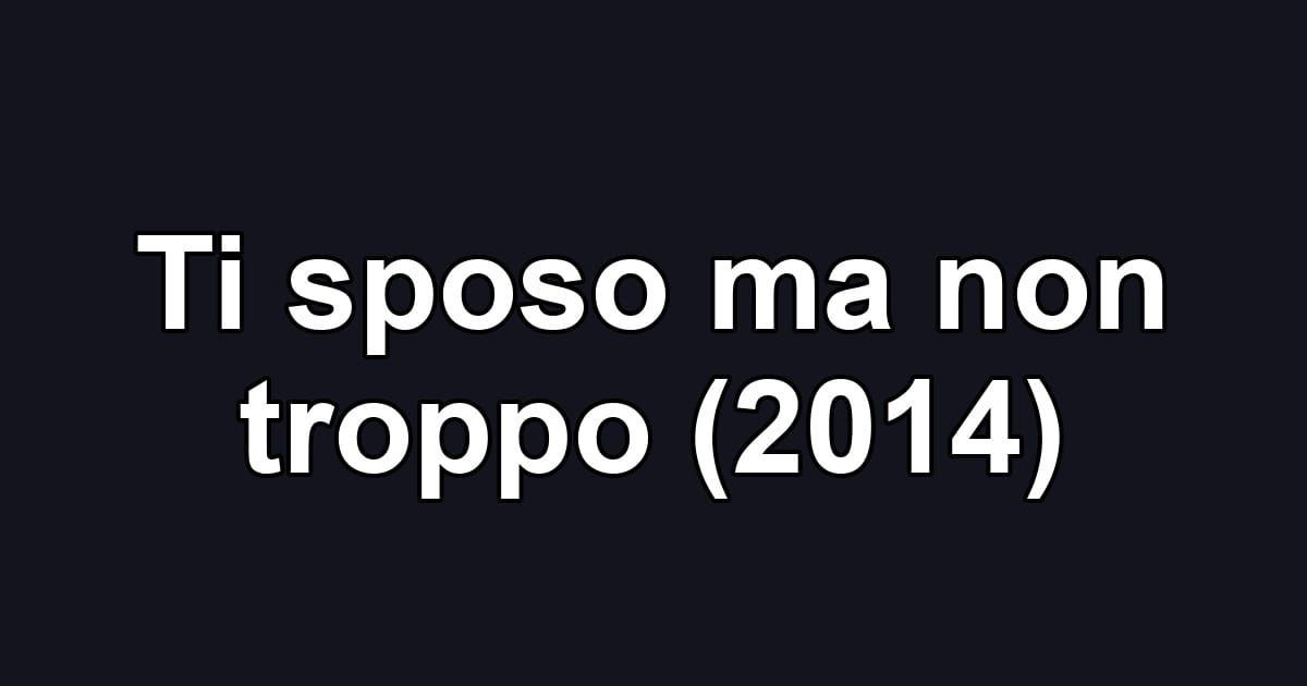 Ti sposo ma non troppo (2014)