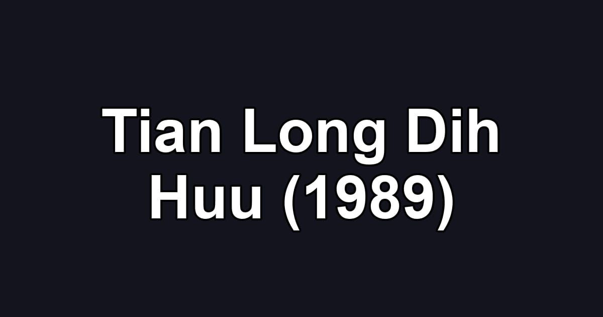Tian Long Dih Huu (1989)