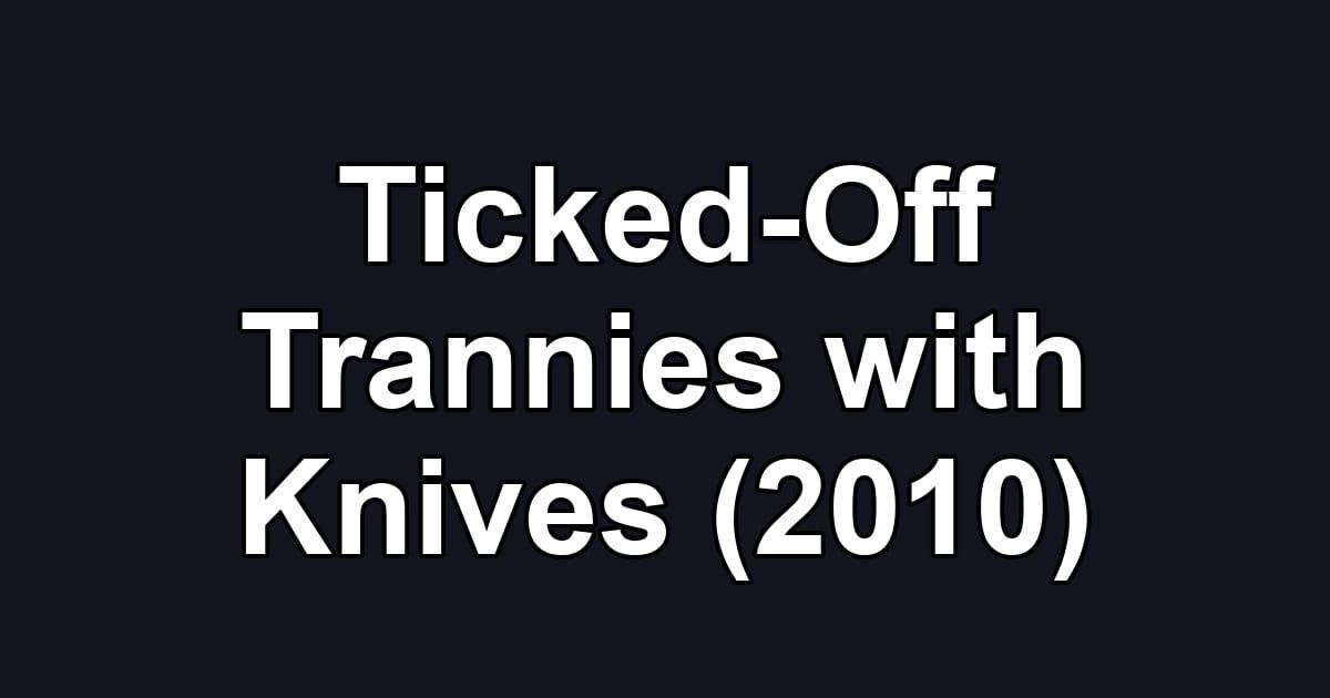 Ticked-Off Trannies with Knives (2010)
