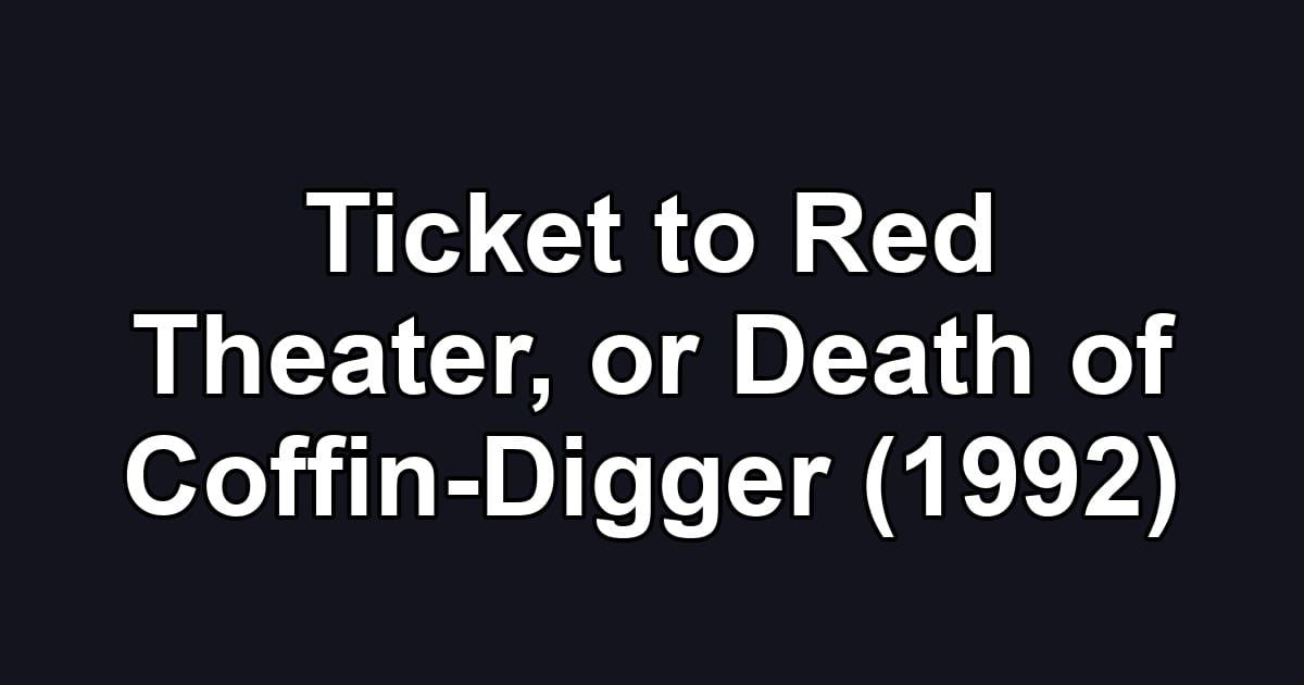 Ticket to Red Theater, or Death of Coffin-Digger (1992)