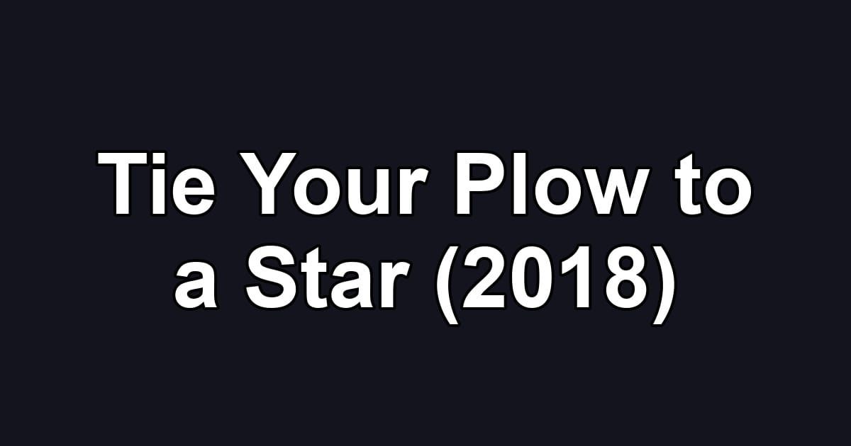Tie Your Plow to a Star (2018)