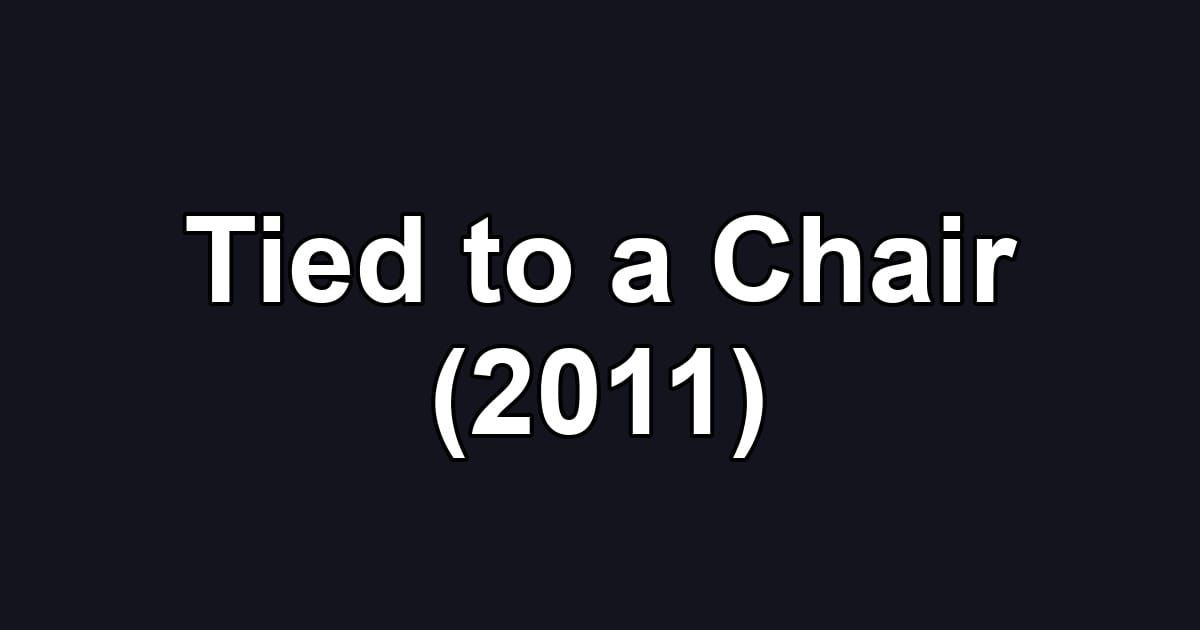 Tied to a Chair (2011)