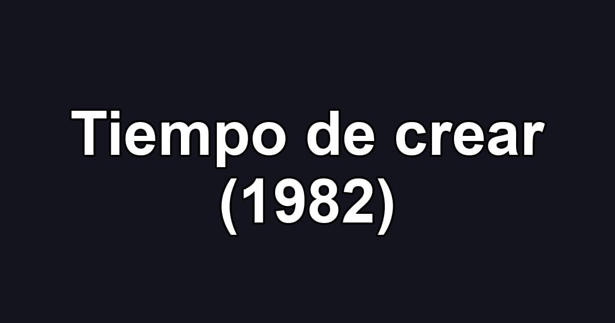 Tiempo de crear (1982)