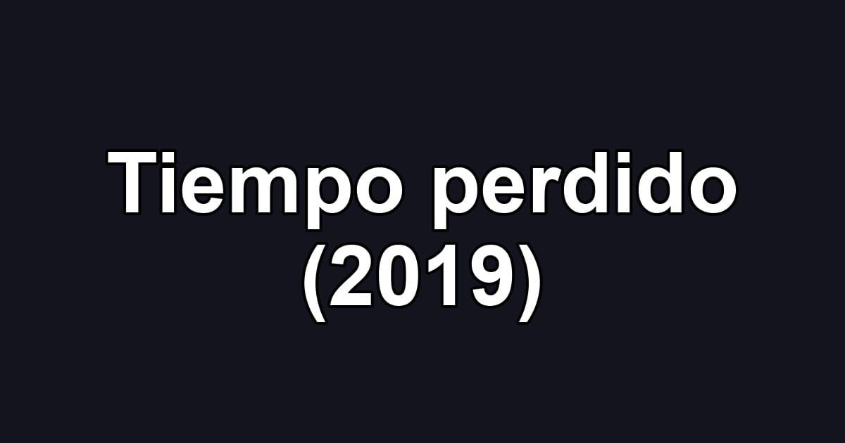 Tiempo perdido (2019)