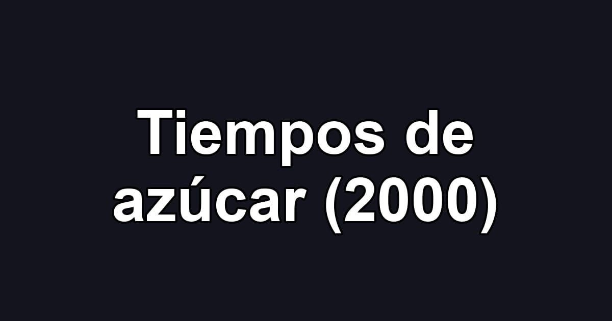 Tiempos de azúcar (2000)