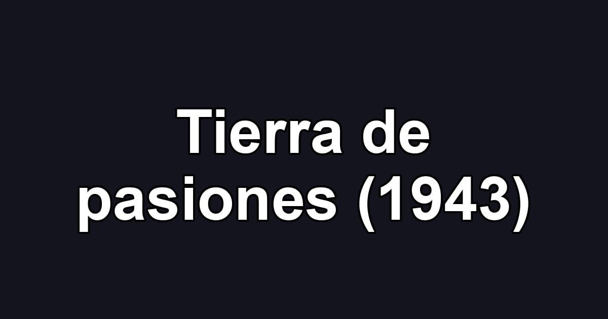 Tierra de pasiones (1943)