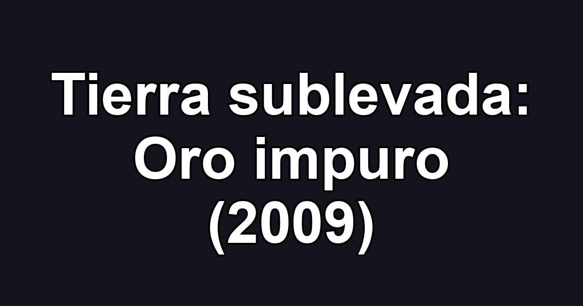 Tierra sublevada: Oro impuro (2009)