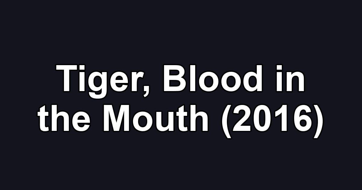 Tiger, Blood in the Mouth (2016)