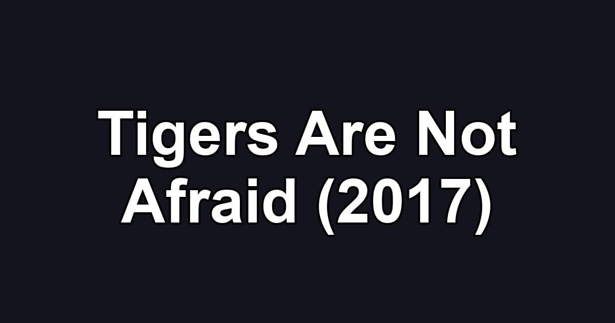 Tigers Are Not Afraid (2017)