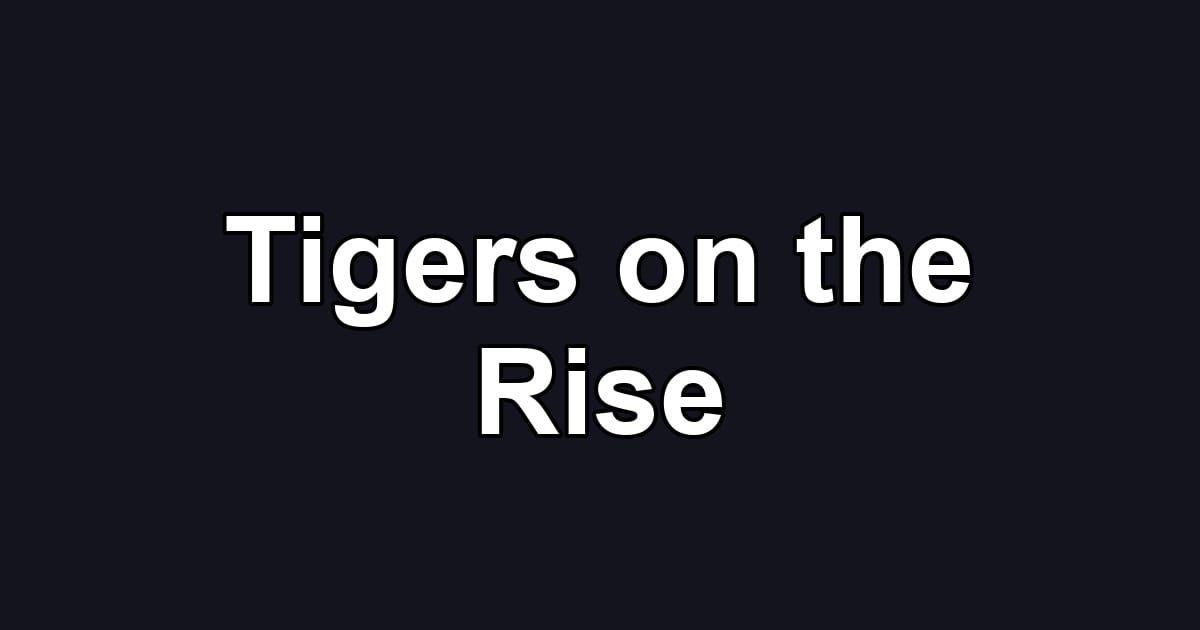 Tigers on the Rise