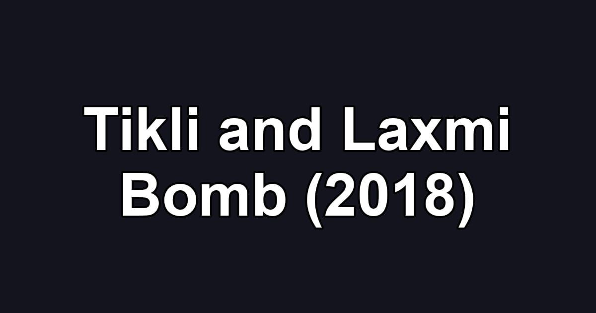 Tikli and Laxmi Bomb (2018)
