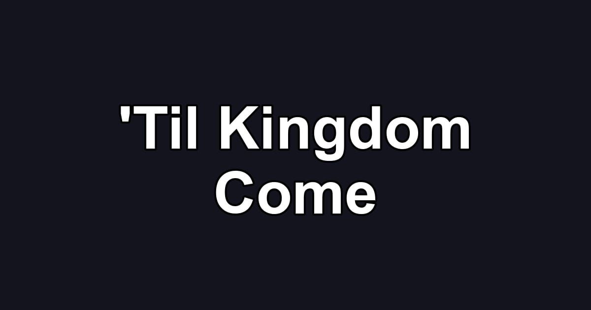 'Til Kingdom Come