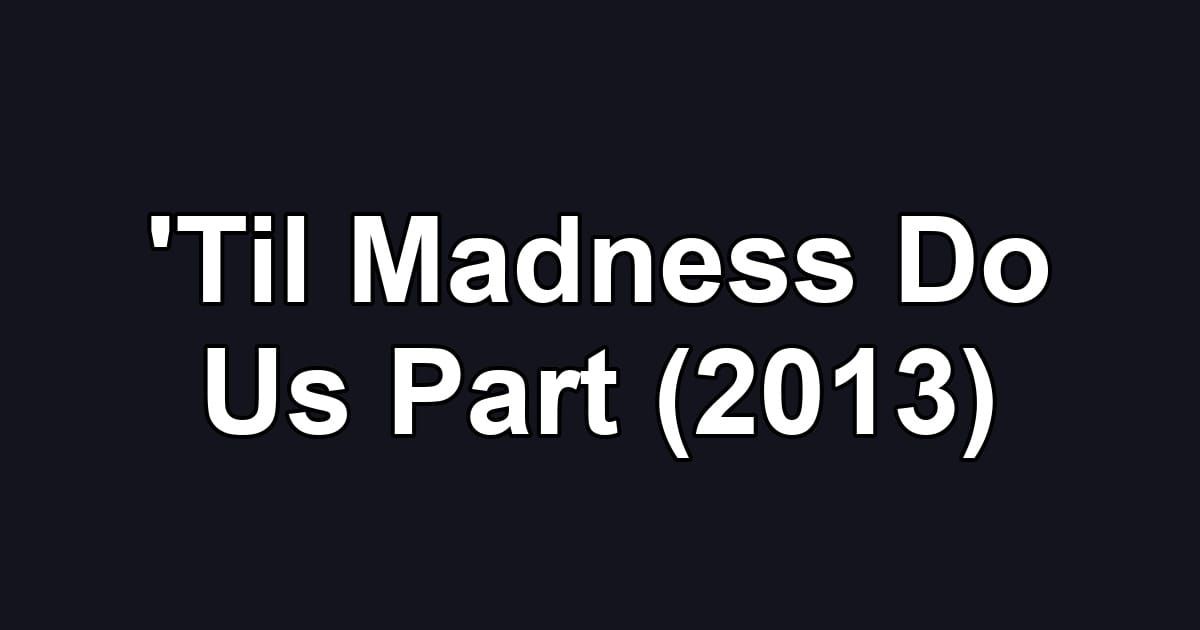 'Til Madness Do Us Part (2013)