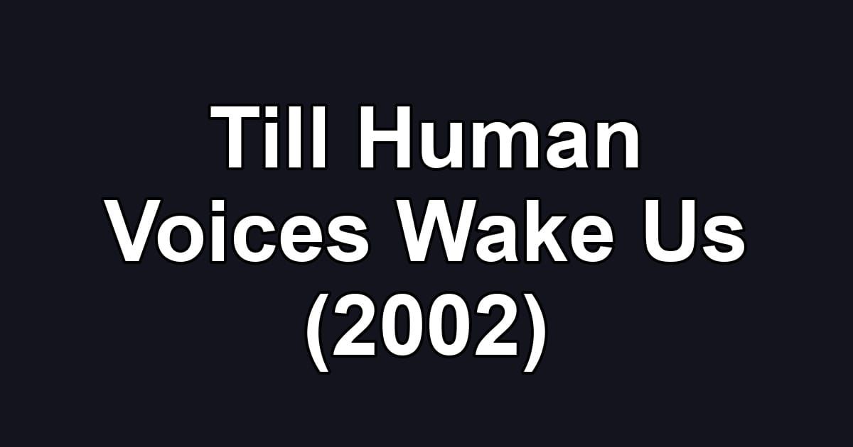 Till Human Voices Wake Us (2002)